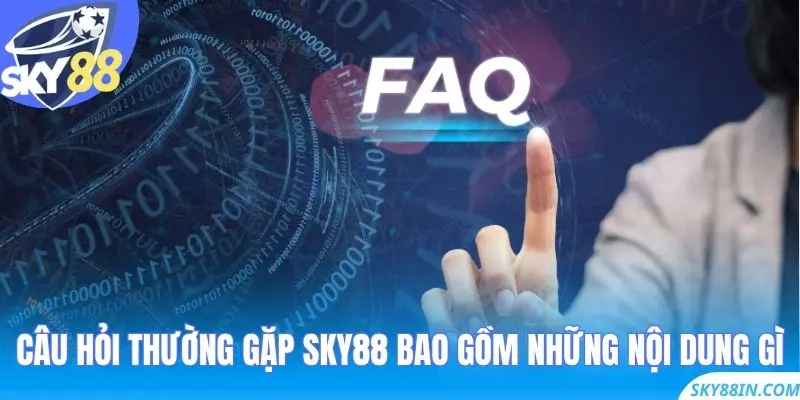 Câu Hỏi Thường Gặp Sky88 bao gồm những nội dung gì?
