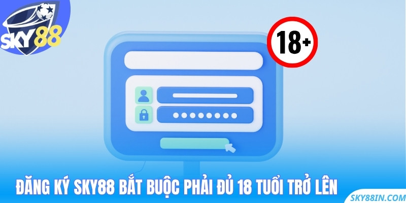 Đăng ký Sky88 bắt buộc phải đủ 18 tuổi trở lên