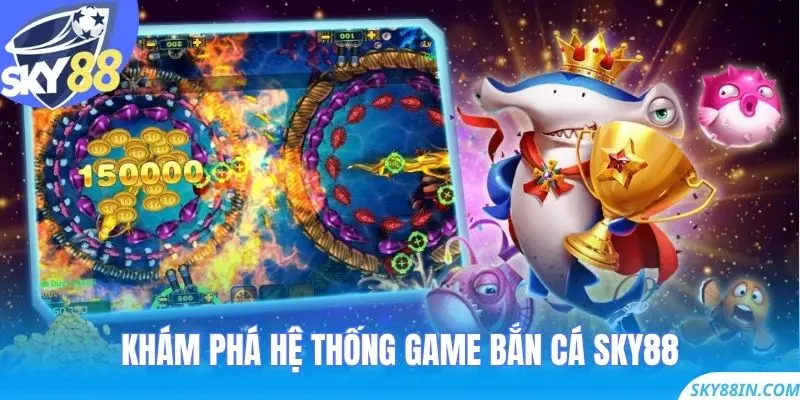 Khám phá hệ thống game bắn cá Sky88