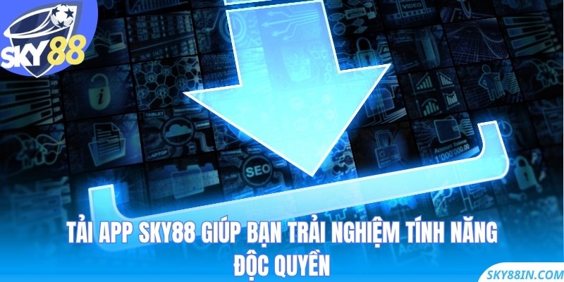 Tải app Sky88 giúp bạn trải nghiệm tính năng độc quyền